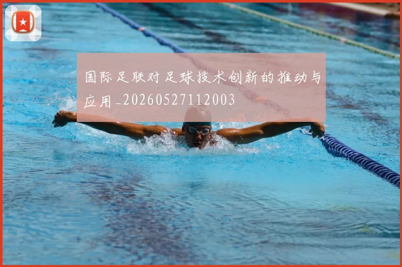 国际足联对足球技术创新的推动与应用_20260527112003