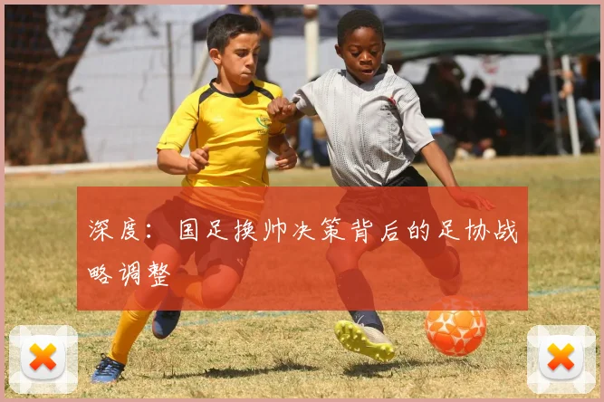 深度：国足换帅决策背后的足协战略调整