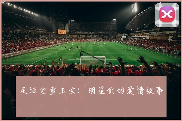 足坛金童玉女：明星们的爱情故事