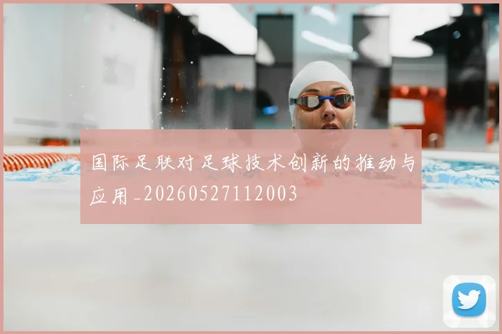 国际足联对足球技术创新的推动与应用_20260527112003